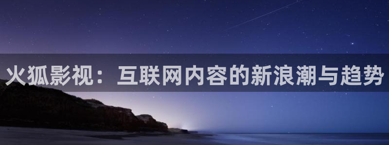 午夜亂理論在線觀看片：火狐影視：互聯網內容的新浪潮與趨勢