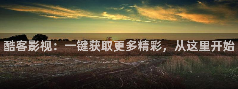 九七電影院理論片在線觀看：酷客影視：一鍵獲取更多精彩，從這里開始